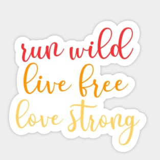 Run Wild, Live Free, Love Strong Sticker